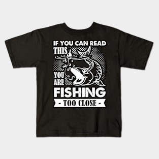 If You Can Read This You Are Fishing Too Close Kids T-Shirt